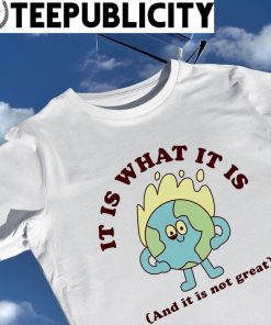 Earth burning it is what it is and it is not great shirt