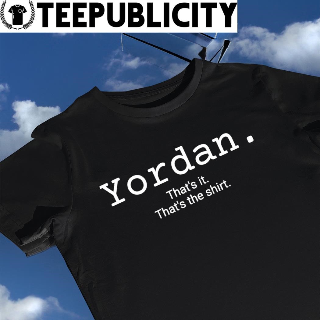 Yordan Thats It Thats The 2023 Shirt, hoodie, sweater, long sleeve