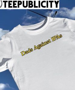 Dads Against IPAs logo shirt