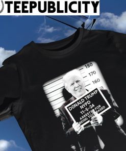 Donald Trump NYPD Arrested for being too based 2024 shirt