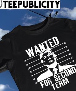 Donald Trump wanted for second term art shirt