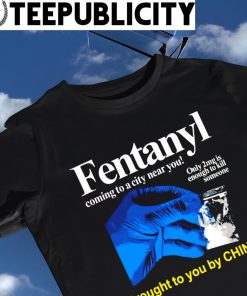 Fentanyl coming to a city near you only 2 mg is enough to kill someone brought to you by China art shirt