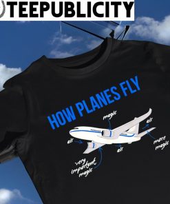 How Planes Fly air magic very important magic more magic shirt