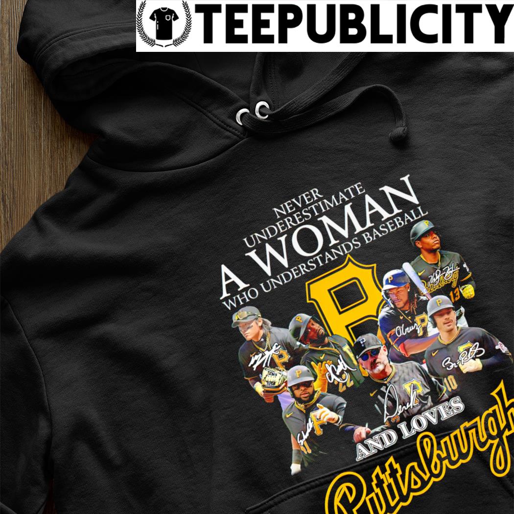 Never underestimate a woman who understands baseball and loves Pittsburghs  shirt, hoodie, sweater and long sleeve