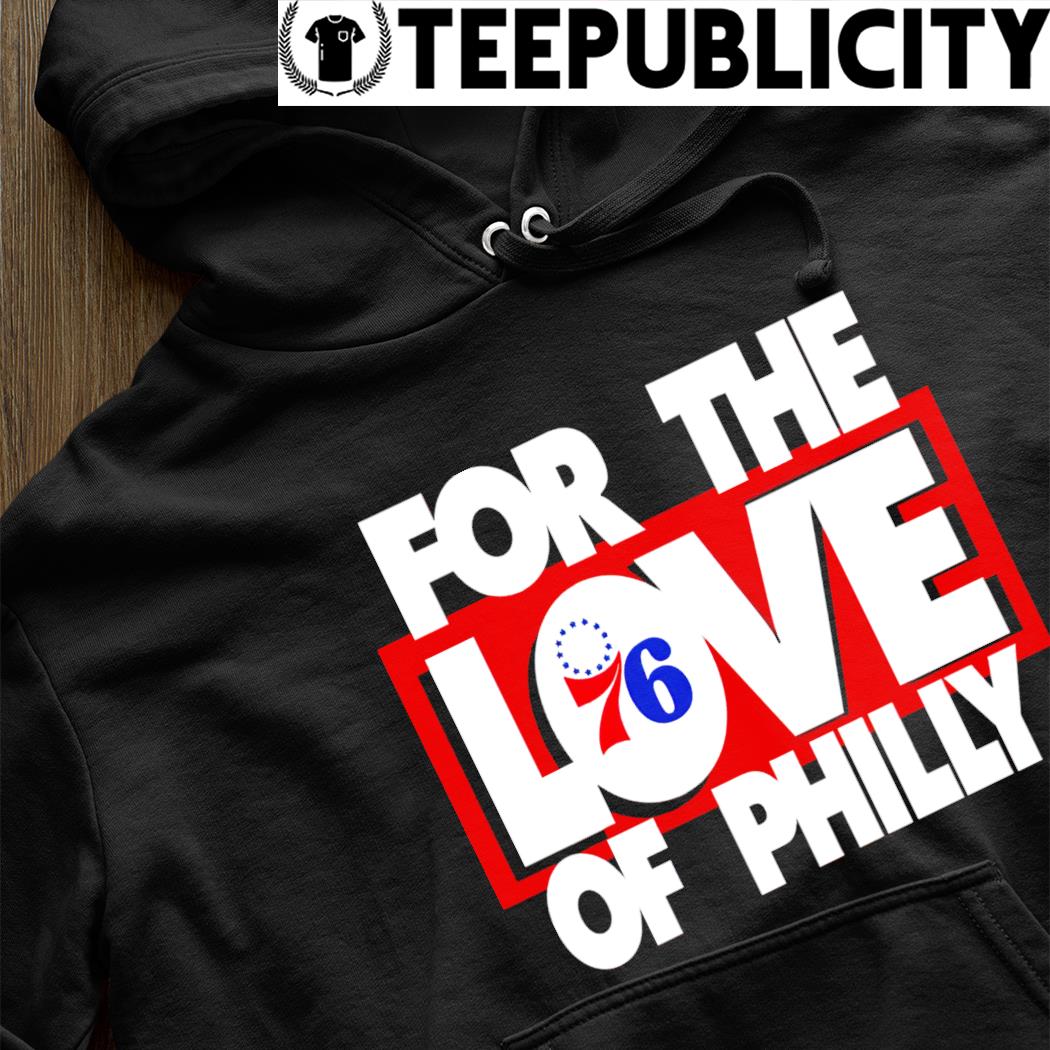 Philadelphia 76ers For The Love Of Philly 76ers Shirt