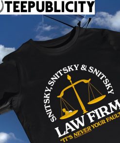 Snitsky Snitsky and Snitsky Law Firm it's never your fault shirt