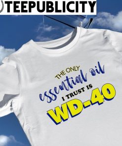 The only essential oil I trust is WD-40 logo shirt