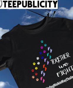 Together we fight 50 mile Dog Walk in May Challenge shirt