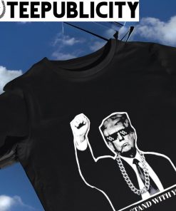 We stand with you Donald Trump meme shirt