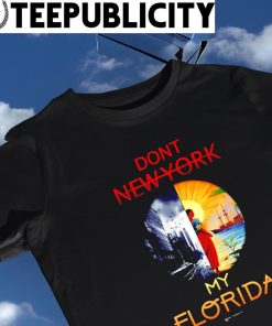 Don't New York my Florida art 2023 shirt