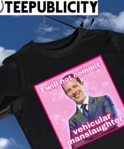 I will not commit Vehicular Manslaughter meme shirt