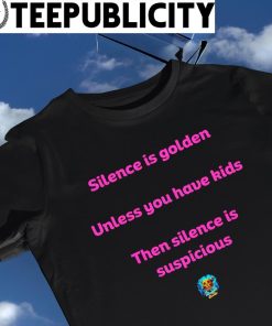 Mother's Day 2023 Silence is golden unless you have kids then silence is suspicious shirt