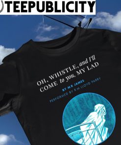 Oh Whistle and I'll come to you my Lad by Mr James shirt