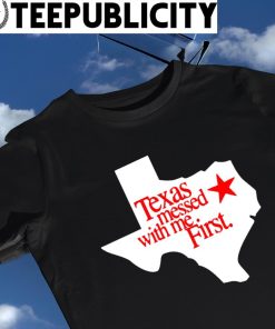 Texas messed with me First State shirt