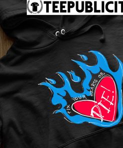 Burning heart fix your hearts or Die art shirt, hoodie, sweater