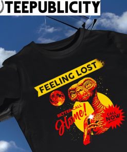 Feeling Lost better call home call now shirt