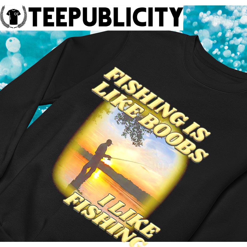 https://images.teepublicity.com/2023/05/fishing-is-like-boobs-i-like-fishing-meme-shirt-sweater.jpg