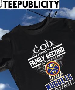 God first family second then Denver Nuggets basketball 2023 shirt