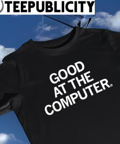 Good at the Computer 2023 shirt