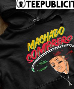 Manny Machado San Diego Padres Machado Sombrero 2023 shirt, hoodie,  sweater, long sleeve and tank top