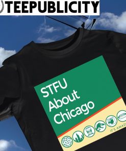 STFU About Chicago it's Amazing 2023 shirt