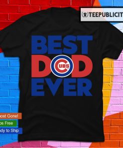 MLB Chicago Cubs best dad ever shirt, hoodie, sweater, long sleeve and tank  top