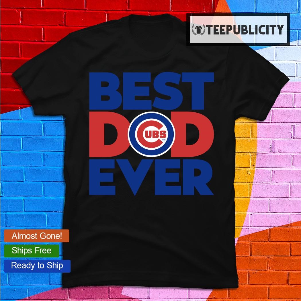 Best Dad Ever MLB Chicago Cubs shirt, hoodie, sweater, long sleeve and tank  top