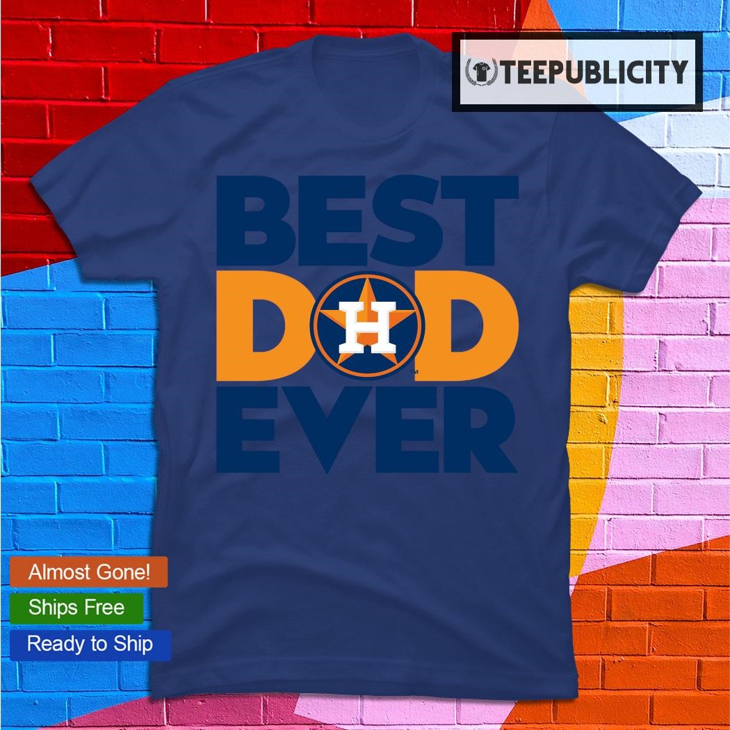 Best Dad Ever MLB Houston Astros shirt, hoodie, sweater, long sleeve and  tank top
