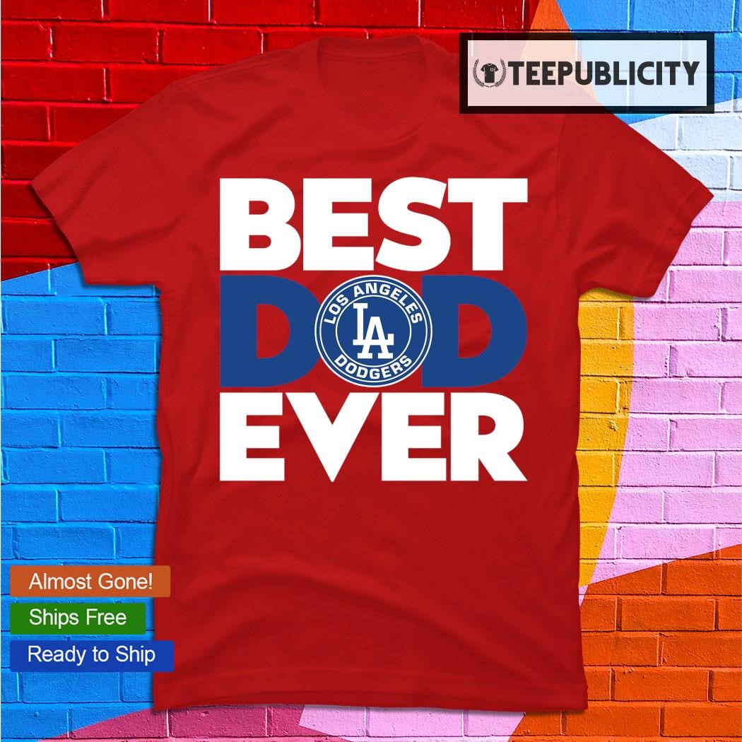 Best Dad Ever MLB Los Angeles Dodgers shirt, hoodie, sweater, long