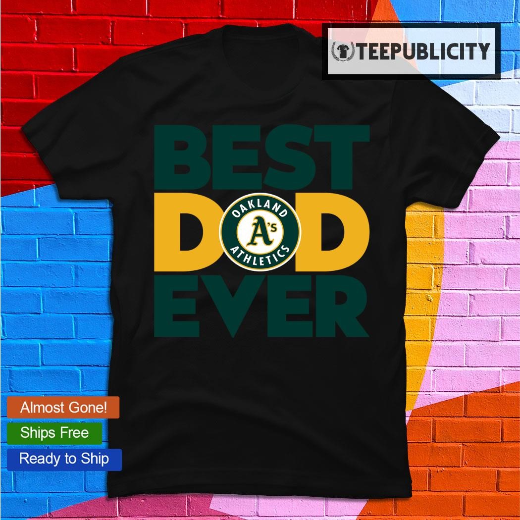 Best Dad Ever MLB Oakland Athletics shirt, hoodie, sweater, long sleeve and  tank top