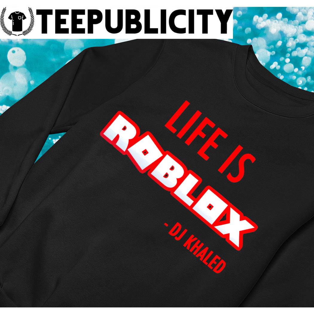 DJ Khaled life is Roblox game shirt, hoodie, long sleeve tank top