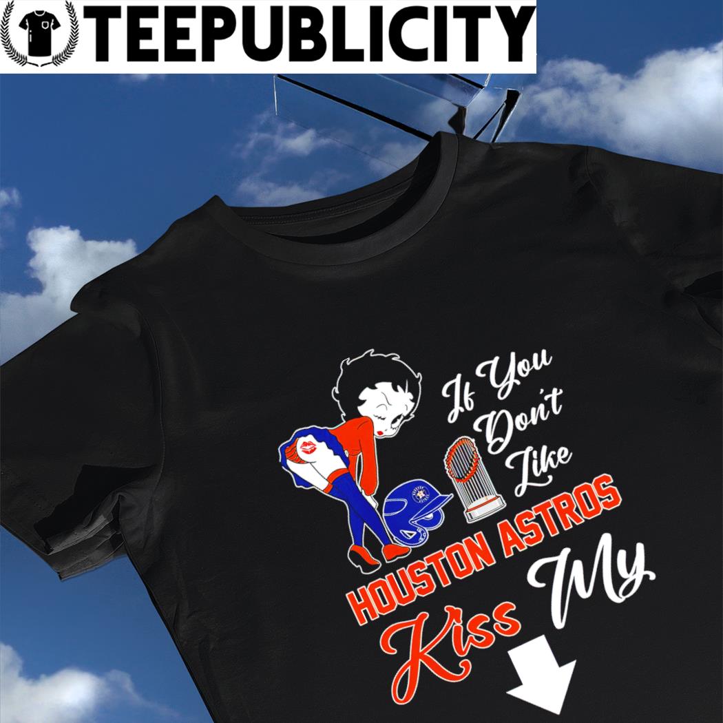If You Don't Like Houston Astros Kiss My Ass BB T Shirts - teejeep