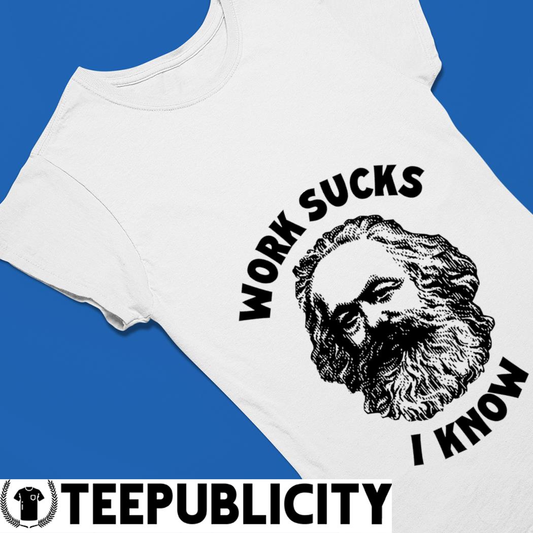 https://images.teepublicity.com/2023/06/karl-marx-work-sucks-i-know-art-shirt-Ladies-Tee.jpg