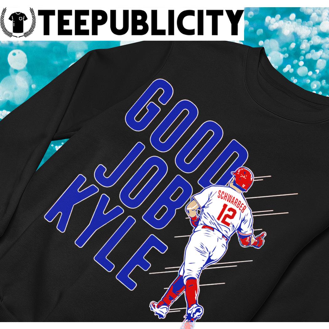 Funny kyle Schwarber Good Job Kyle Philadelphia Phillies shirt