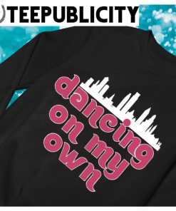 Dancing On My Own Phillies Shirt, hoodie, sweater, long sleeve and tank top