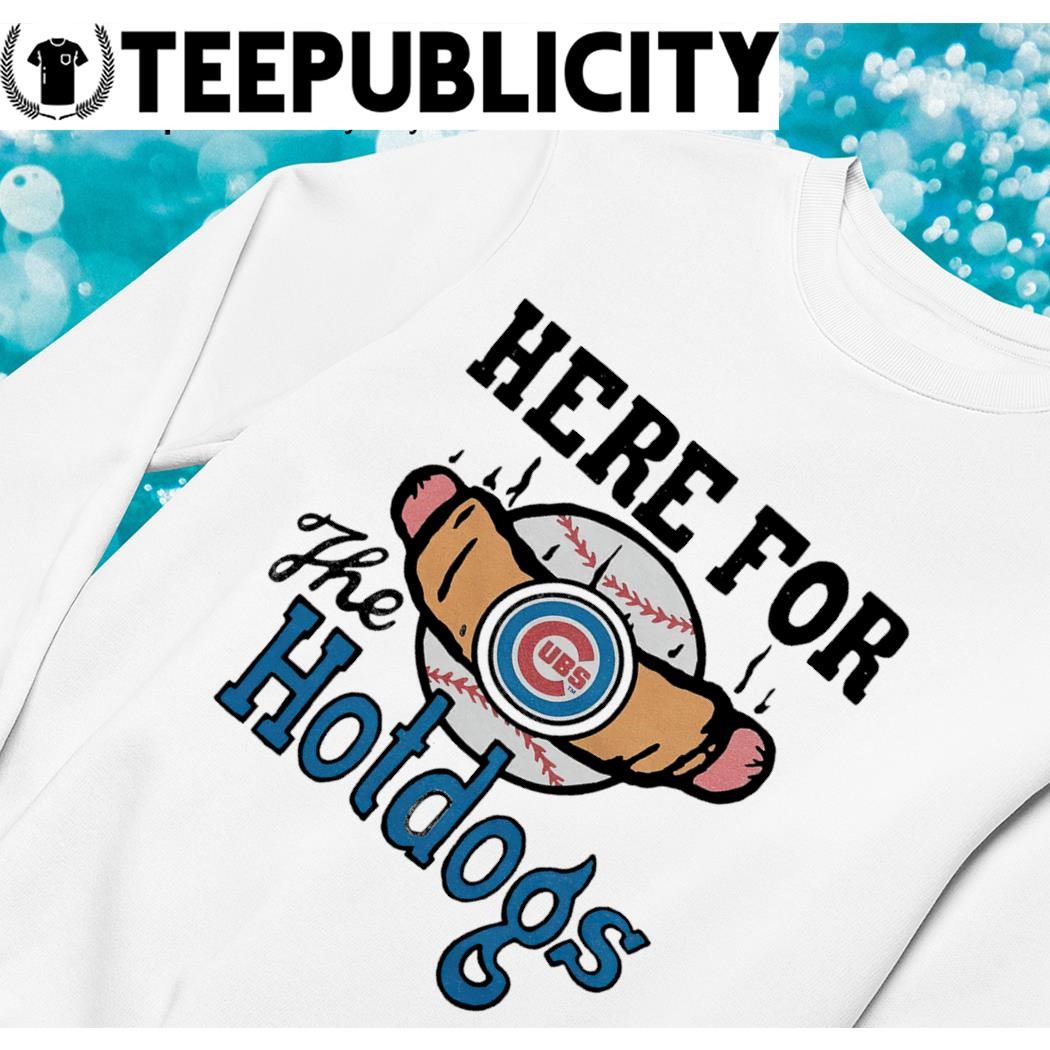 Chicago Cubs here for the hotdogs shirt, hoodie, sweater, long sleeve and  tank top