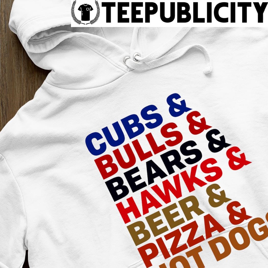 Chicago Staples Cubs and Bulls and Bears and Hawks and Beer and Pizza and  Hot Dogs shirt, hoodie, sweater, long sleeve and tank top