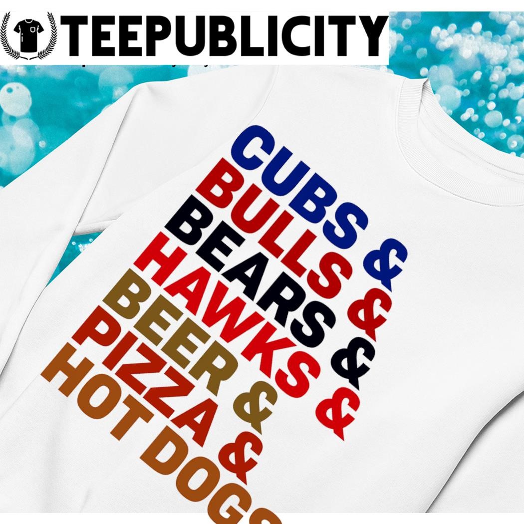 Chicago Staples Cubs and Bulls and Bears and Hawks and Beer and Pizza and  Hot Dogs shirt, hoodie, sweater, long sleeve and tank top