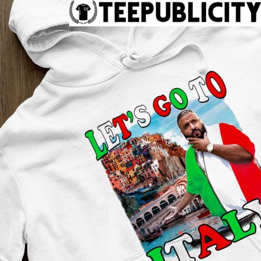 DJ Khaled I let’s go to Italy funny shirt hoodie.jpg