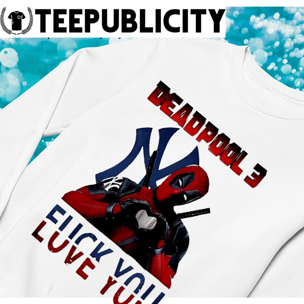 Deadpool 3 New York Yankees fuck you love you t-shirt, hoodie, sweater,  long sleeve and tank top