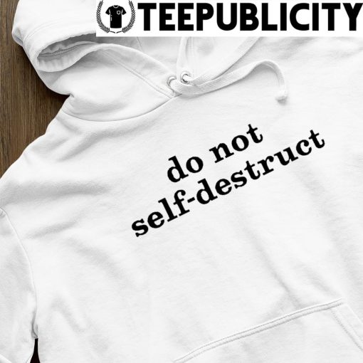 Do not self destruct shirt new design shirt hoodie.jpg