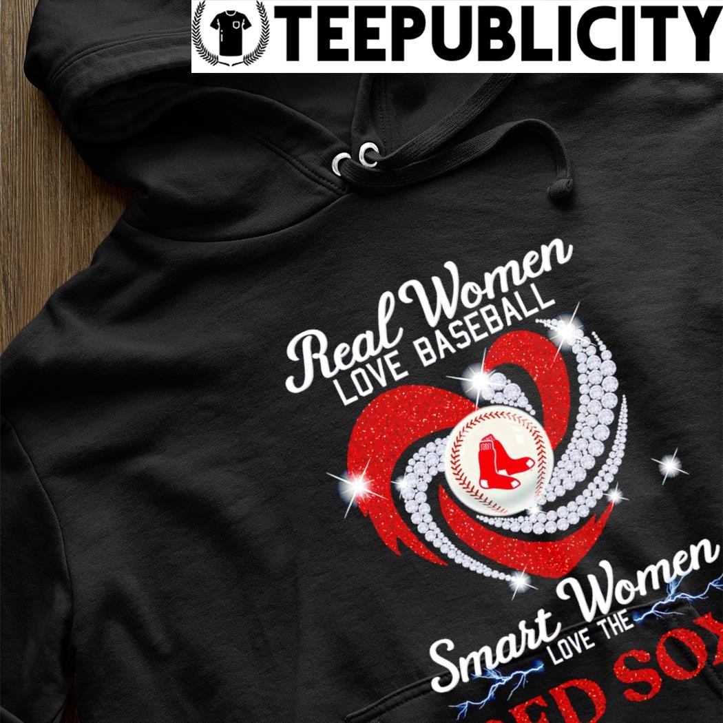 Official real women love baseball smart women love the red sox shirt,  hoodie, sweater, long sleeve and tank top