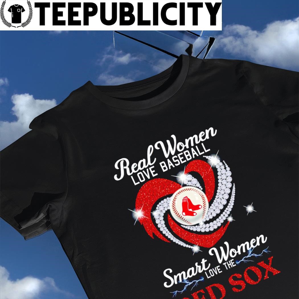 Real women love baseball smart women love the Boston Red Sox