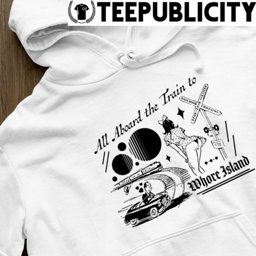 All aboard the train to Whore Island art s hoodie