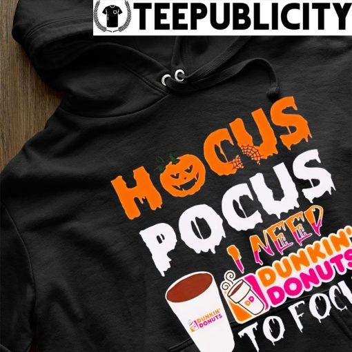 Hocus Pocus I need Dunkin' Donuts to focus Halloween 2023 s hoodie