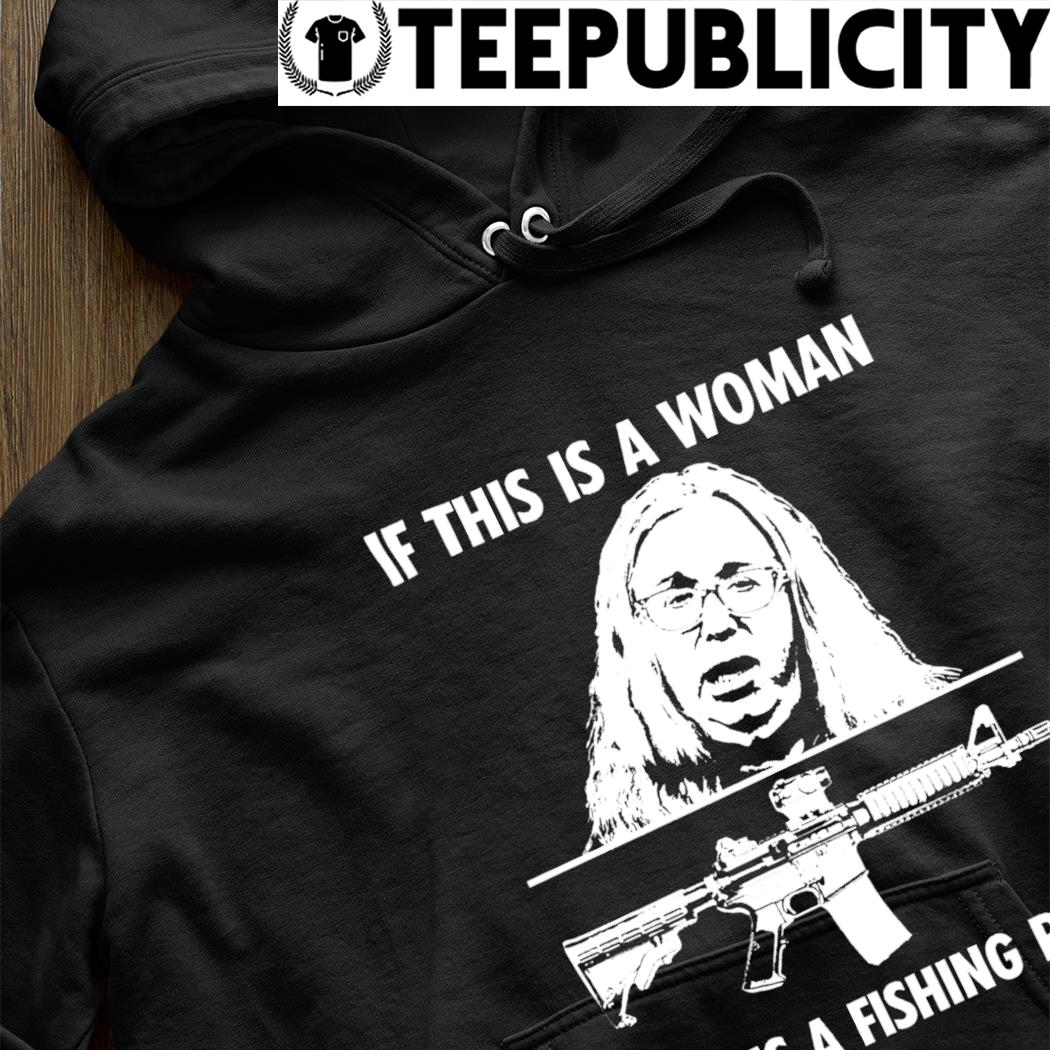 If this is a woman this is a fishing Pole gun shirt, hoodie, sweater, long  sleeve and tank top