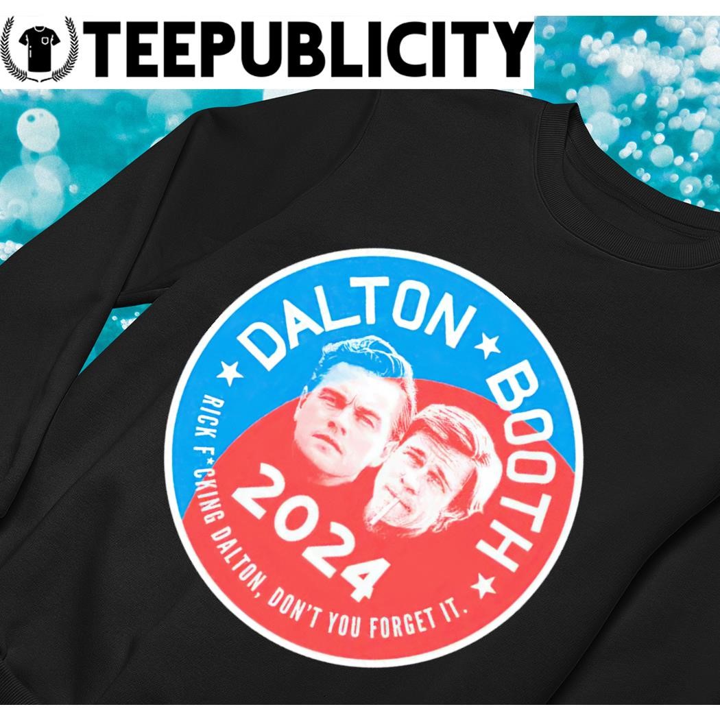Dalton and Booth Rick F Dalton don\'t youforget it 2024 logo shirt, hoodie,  sweater, long sleeve and tank top
