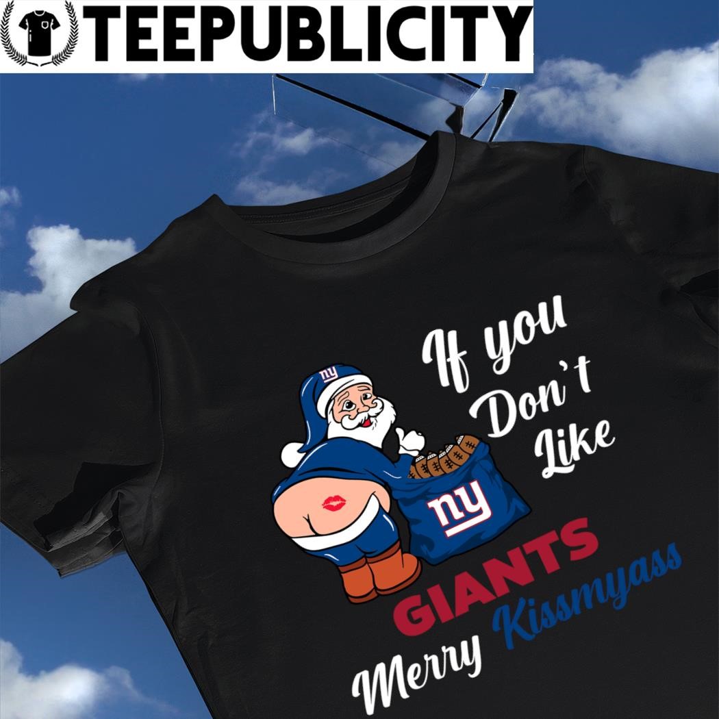 If You Don't Like New York Giants Merry Kissmyass funny Santa Christmas T- shirt, hoodie, sweater, long sleeve and tank top