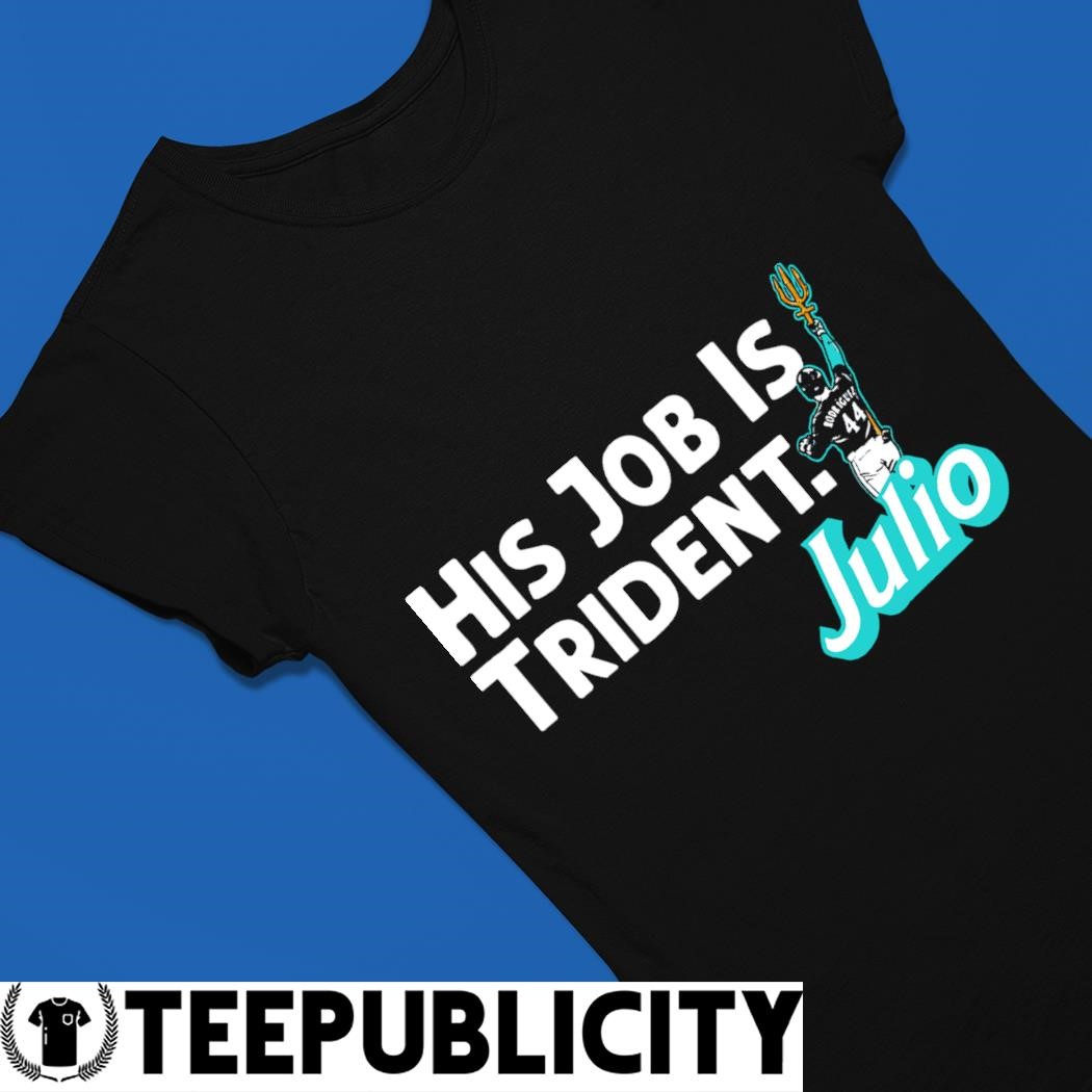 Julio Rodriguez His Job Is Trident Seattle Mariners Shirt