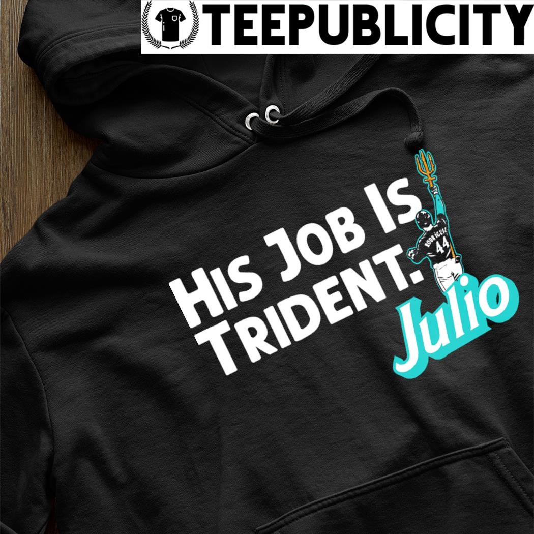 Julio Rodríguez Seattle Mariners his job is trident Julio 2023 shirt,  hoodie, sweater, long sleeve and tank top